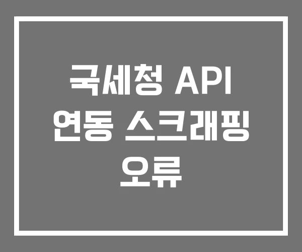 국세청 API 연동 스크래핑 오류