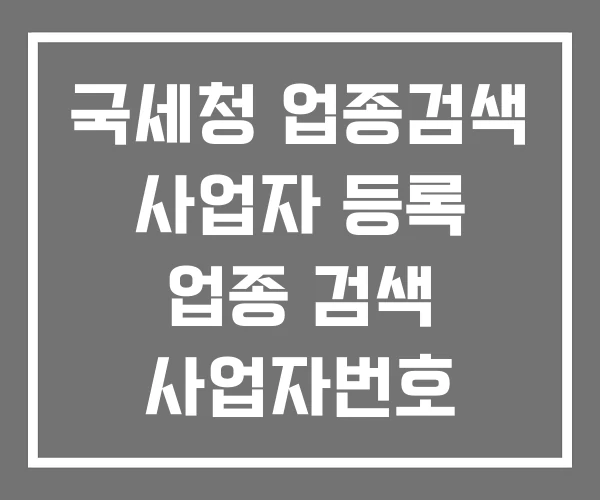 국세청 업종검색 사업자 등록 업종 검색 사업자번호 국세청 업종검색 사업자 등록 업종 검색 사업자번호