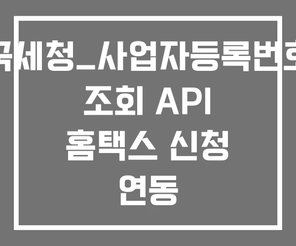 국세청_사업자등록번호 조회 API 홈택스 신청 연동