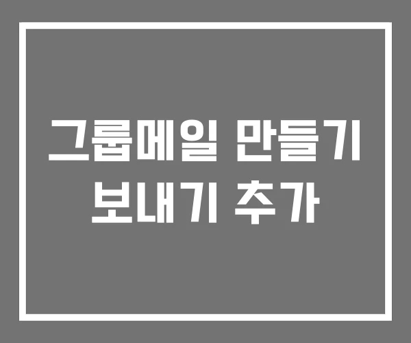그룹메일 만들기 보내기 추가