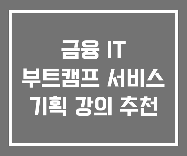 금융 IT 부트캠프 서비스 기획 강의 추천