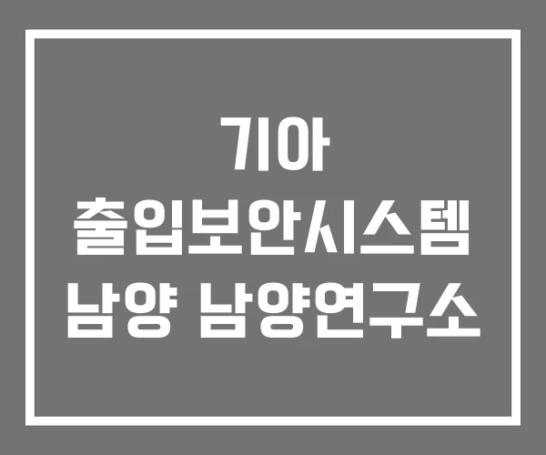 기아 출입보안시스템 남양 남양연구소