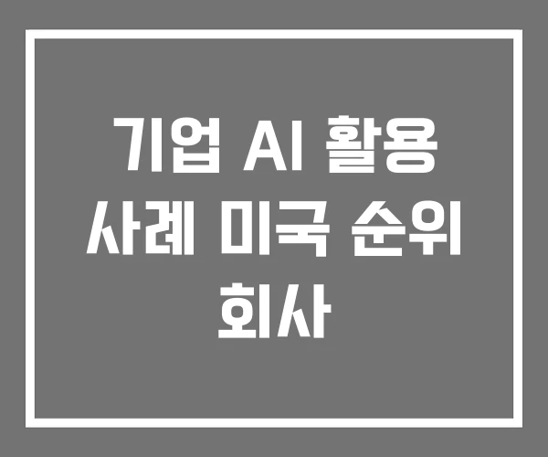 기업 AI 활용 사례 미국 순위 회사 기업 AI 활용 사례 미국 순위 회사