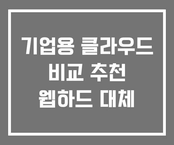 기업용 클라우드 비교 추천 웹하드 대체