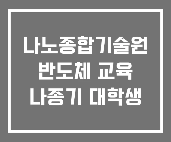 나노종합기술원 반도체 교육 나종기 대학생 나노종합기술원 반도체 교육 나종기 대학생