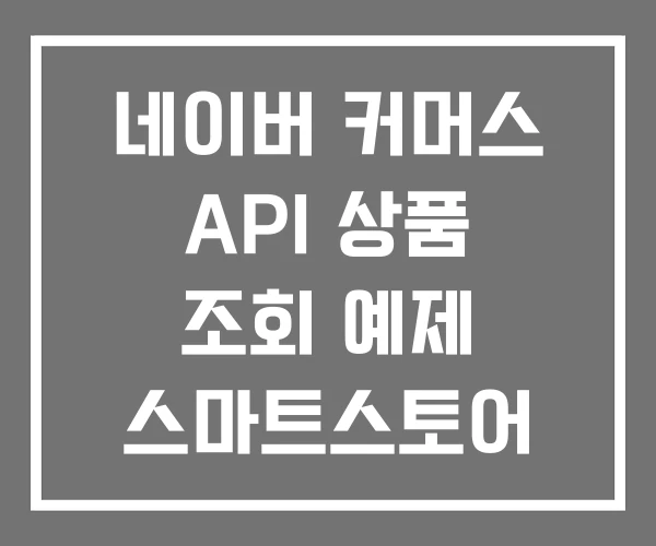 네이버 커머스 API 상품 조회 예제 스마트스토어