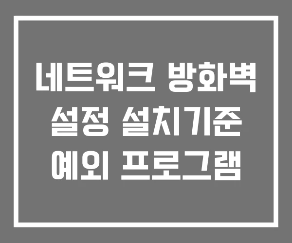 네트워크 방화벽 설정 설치기준 예외 프로그램