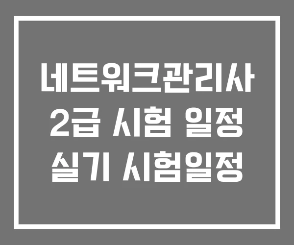 네트워크관리사 2급 시험 일정 실기 시험일정 네트워크관리사 2급 시험 일정 실기 시험일정