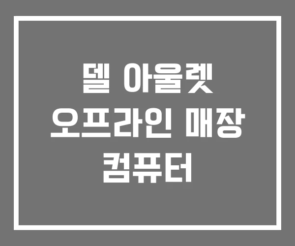 델 아울렛 오프라인 매장 컴퓨터 델 아울렛 오프라인 매장 컴퓨터