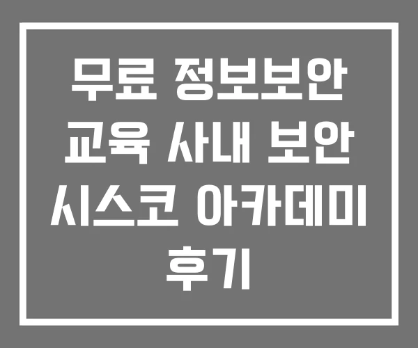 무료 정보보안 교육 사내 보안 시스코 아카데미 후기