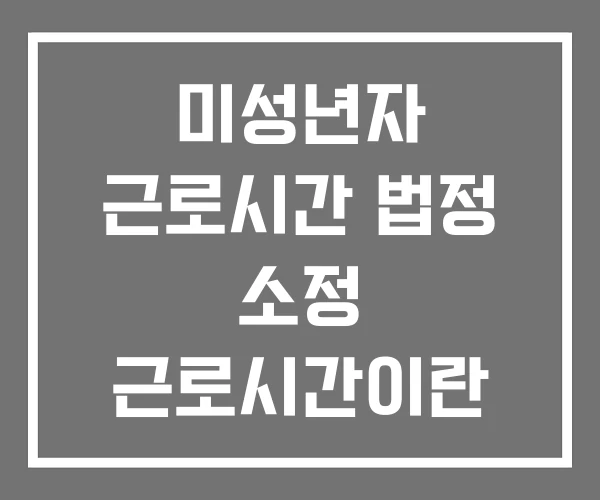 미성년자 근로시간 법정 소정 근로시간이란