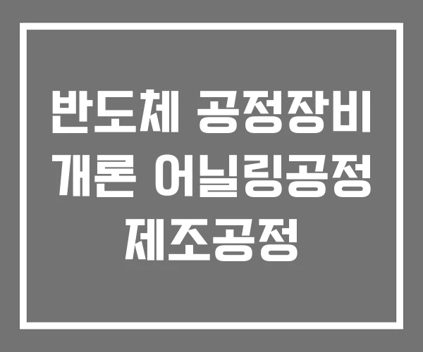 반도체 공정장비 개론 어닐링공정 제조공정 반도체 공정장비 개론 어닐링공정 제조공정