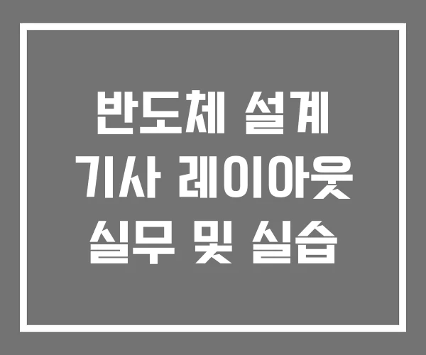 반도체 설계 기사 레이아웃 실무 및 실습