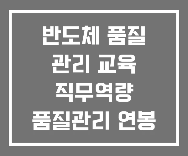 반도체 품질 관리 교육 직무역량 품질관리 연봉 반도체 품질 관리 교육 직무역량 품질관리 연봉