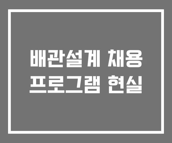 배관설계 채용 프로그램 현실