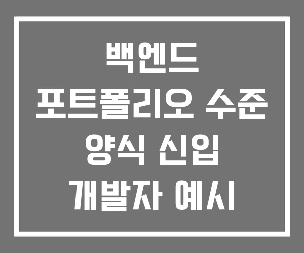 백엔드 포트폴리오 수준 양식 신입 개발자 예시 백엔드 포트폴리오 수준 양식 신입 개발자 예시