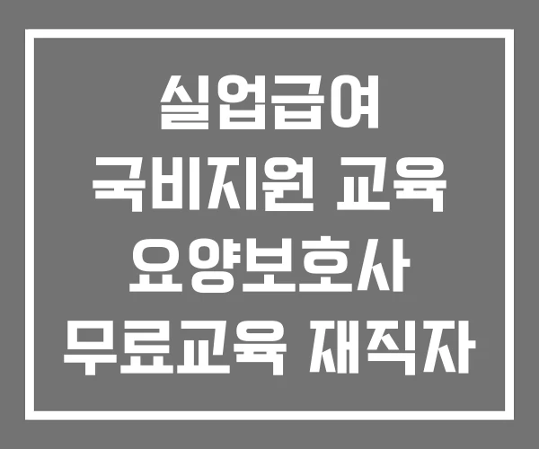 실업급여 국비지원 교육 요양보호사 무료교육 재직자 실업급여 국비지원 교육 요양보호사 무료교육 재직자