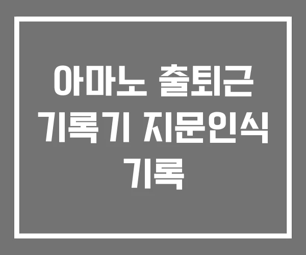 아마노 출퇴근 기록기 지문인식 기록