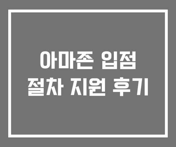 아마존 입점 절차 지원 후기 아마존 입점 절차 지원 후기