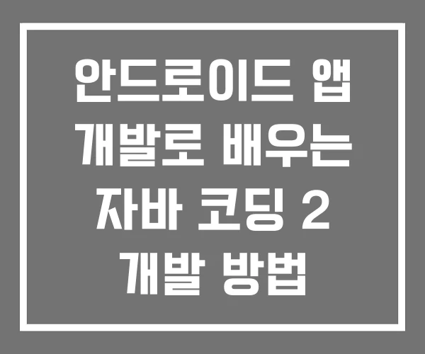 안드로이드 앱 개발로 배우는 자바 코딩 2 개발 방법