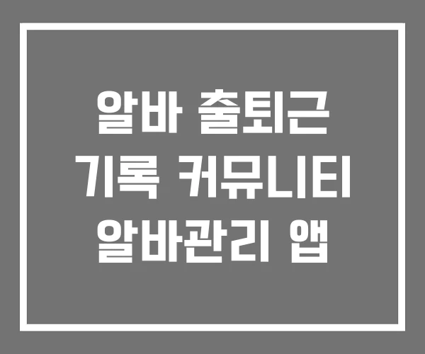 알바 출퇴근 기록 커뮤니티 알바관리 앱