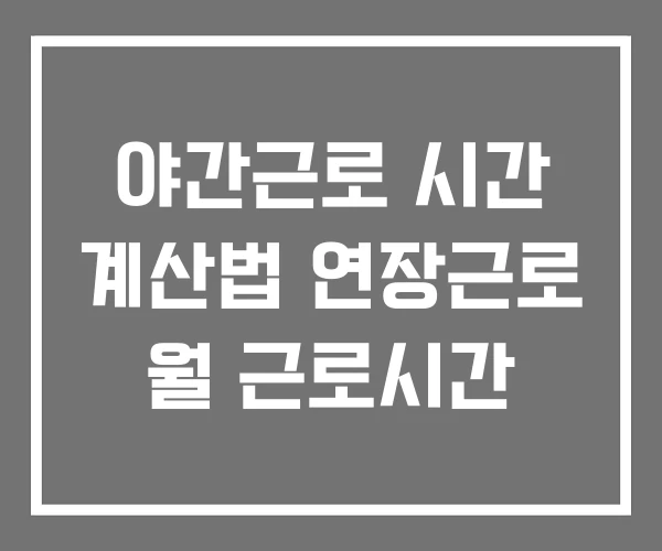 야간근로 시간 계산법 연장근로 월 근로시간 야간근로 시간 계산법 연장근로 월 근로시간