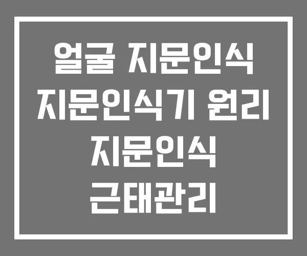 얼굴 지문인식 지문인식기 원리 지문인식 근태관리