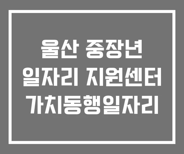 울산 중장년 일자리 지원센터 가치동행일자리