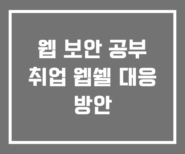 웹 보안 공부 취업 웹쉘 대응 방안