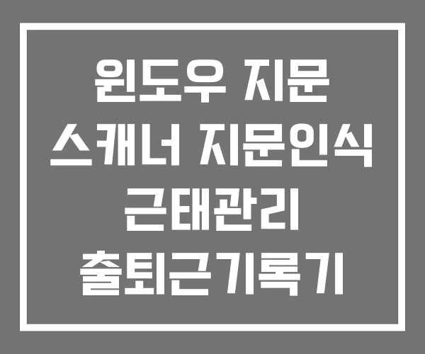 윈도우 지문 스캐너 지문인식 근태관리 출퇴근기록기 어플