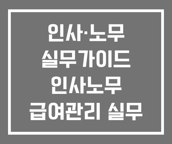 인사·노무 실무가이드 인사노무 급여관리 실무 인사노무관리