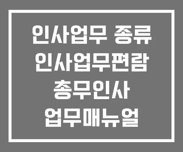 인사업무 종류 인사업무편람 총무인사 업무매뉴얼 인사업무 종류 인사업무편람 총무인사 업무매뉴얼