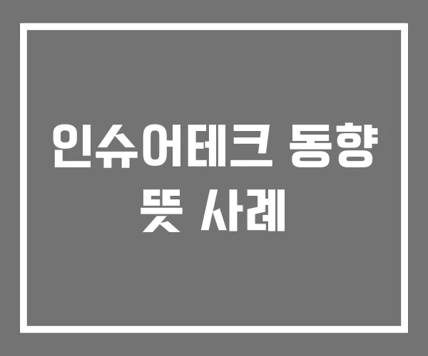 인슈어테크 동향 뜻 사례