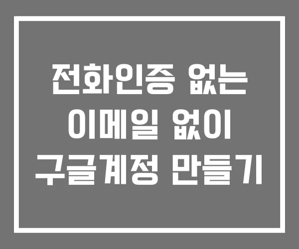 전화인증 없는 이메일 없이 구글계정 만들기 전화인증 없는 이메일 없이 구글계정 만들기