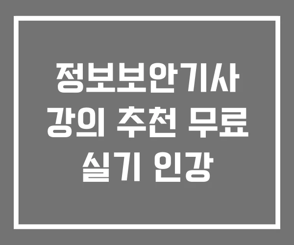 정보보안기사 강의 추천 무료 실기 인강