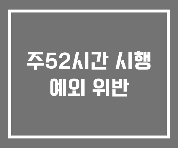 주52시간 시행 예외 위반