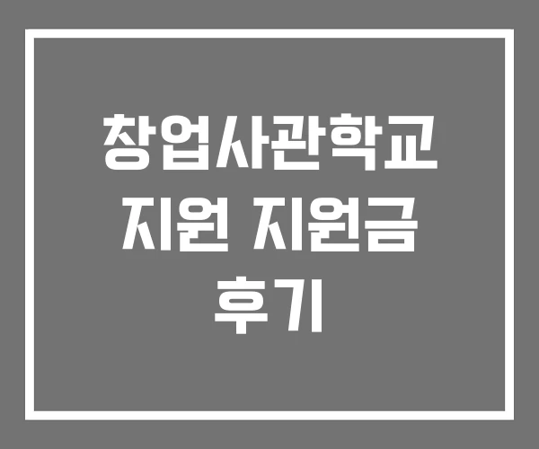 창업사관학교 지원 지원금 후기 창업사관학교 지원 지원금 후기