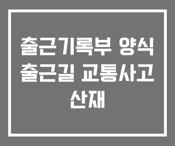 출근기록부 양식 출근길 교통사고 산재 출근기록부 양식 출근길 교통사고 산재