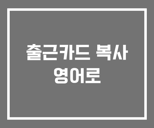 출근카드 복사 영어로