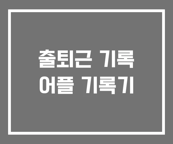 출퇴근 기록 어플 기록기
