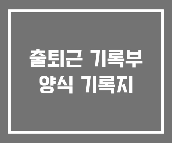 출퇴근 기록부 양식 기록지