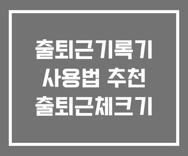 출퇴근기록기 사용법 추천 출퇴근체크기