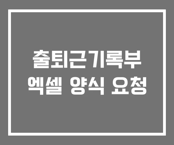 출퇴근기록부 엑셀 양식 요청 출퇴근기록부 엑셀 양식 요청