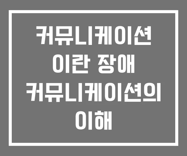 커뮤니케이션 이란 장애 커뮤니케이션의 이해 커뮤니케이션 이란 장애 커뮤니케이션의 이해