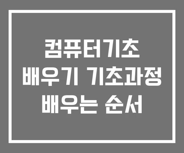 컴퓨터기초 배우기 기초과정 배우는 순서 컴퓨터기초 배우기 기초과정 배우는 순서