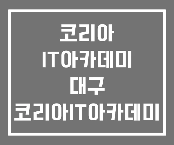 코리아 IT아카데미 대구 코리아IT아카데미 후기 비추