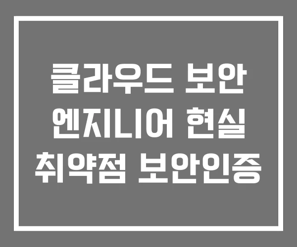 클라우드 보안 엔지니어 현실 취약점 보안인증 클라우드 보안 엔지니어 현실 취약점 보안인증