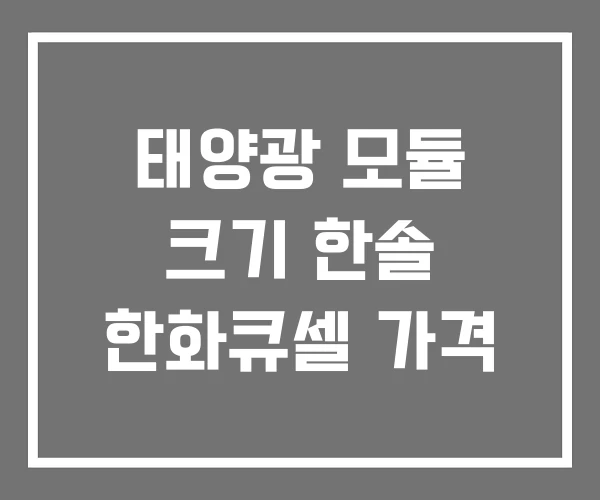 태양광 모듈 크기 한솔 한화큐셀 가격