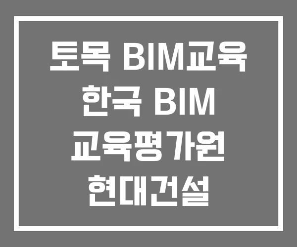 토목 BIM교육 한국 BIM 교육평가원 현대건설