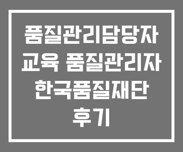 품질관리담당자 교육 품질관리자 한국품질재단 후기 품질관리담당자 교육 품질관리자 한국품질재단 후기